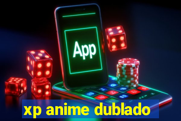 xp anime dublado